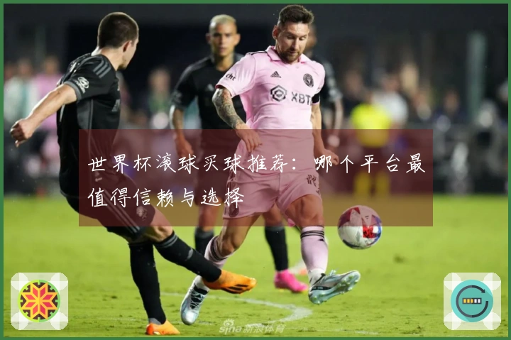世界杯滚球买球推荐：哪个平台最值得信赖与选择