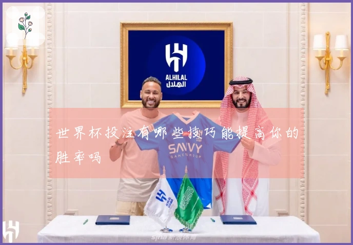 世界杯投注有哪些技巧能提高你的胜率吗