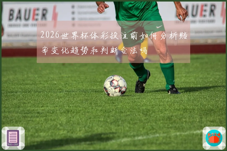 2026世界杯体彩投注前如何分析赔率变化趋势和判断合法吗