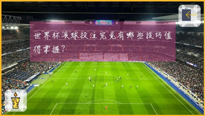 世界杯滚球投注究竟有哪些技巧值得掌握?