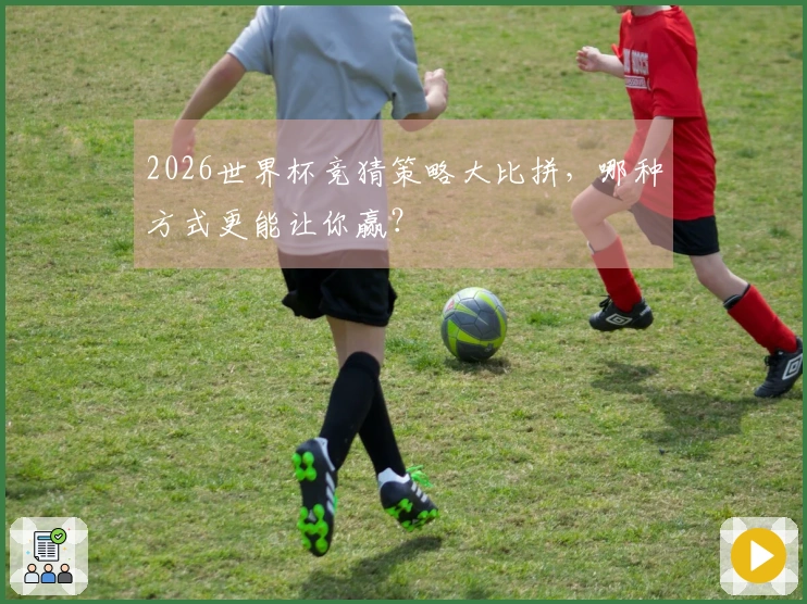 2026世界杯竞猜策略大比拼，哪种方式更能让你赢？