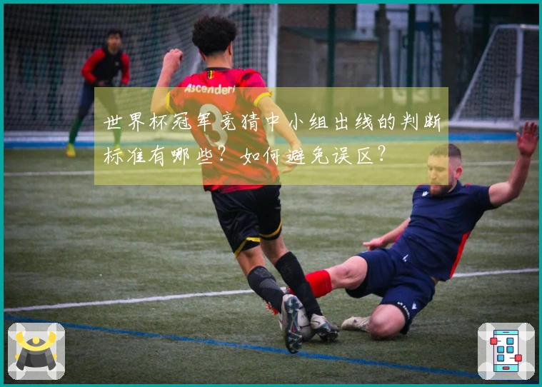 世界杯冠军竞猜中小组出线的判断标准有哪些？如何避免误区？